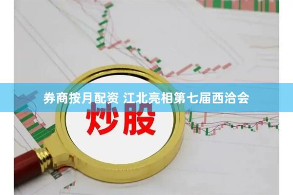 券商按月配资 江北亮相第七届西洽会